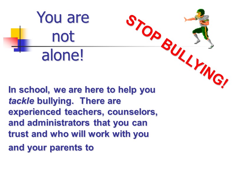 You are not alone! In school, we are here to help you tackle bullying.